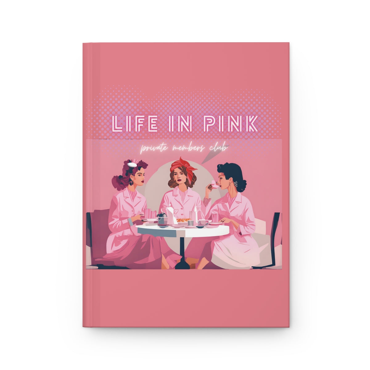 Bubblegum Pink notebook with an illustration of a female friendship group all dressed in pink, under a retro aesthetic pink neon sign 'Life in Pink' and white neon text "private members club"